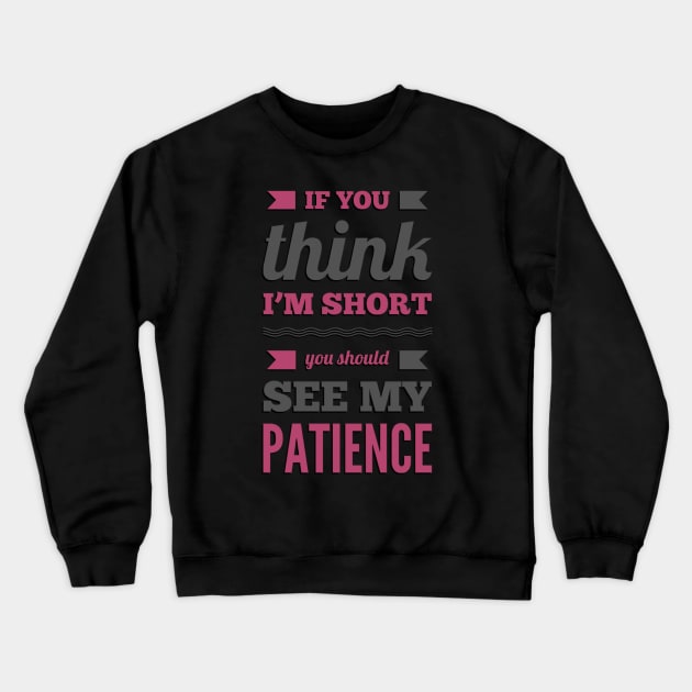 If you think I'm short you should see my patience funny sarcastic messages sayings and quotes Crewneck Sweatshirt by BoogieCreates